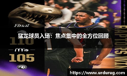 猛龙球员入场：焦点集中的全方位回顾